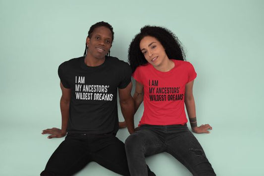 I Am My Ancestors' Wildest Dreams T-Shirt, Black Pride, Black Excellence, Black History B1ack By Design LLC