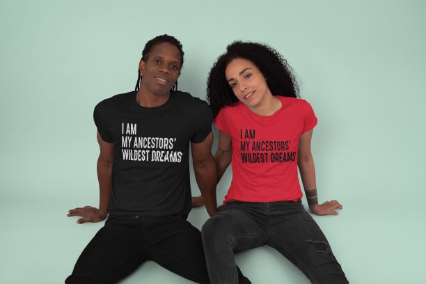 I Am My Ancestors' Wildest Dreams T-Shirt, Black Pride, Black Excellence, Black History B1ack By Design LLC 